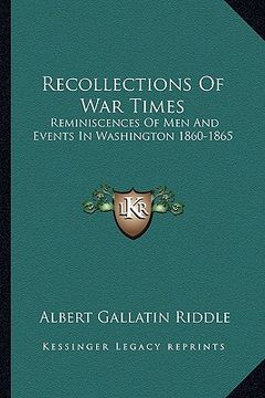 portada recollections of war times: reminiscences of men and events in washington 1860-1865