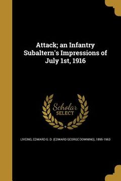 portada Attack; an Infantry Subaltern's Impressions of July 1st, 1916 (en Inglés)
