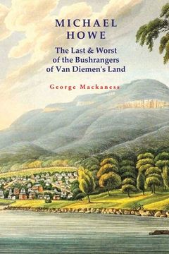 portada Michael Howe: The Last & Worst of the Bushrangers of Van Diemen's Land (en Inglés)