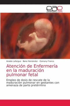 portada Atención de Enfermería en la Maduración Pulmonar Fetal: Empleo de Dosis de Rescate de la Maduración Pulmonar en Gestantes con Amenaza de Parto Pretérmino (in Spanish)