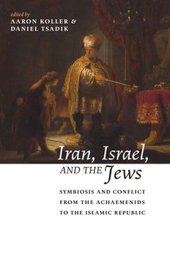 portada Iran, Israel, and the Jews: Symbiosis and Conflict from the Achaemenids to the Islamic Republic (en Inglés)