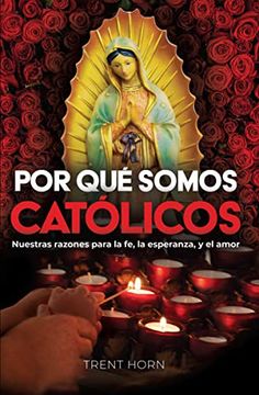 portada Por qué Somos Católicos- Nuestras Razones Para la fe, la Esperanza, y el Amor (in Spanish)