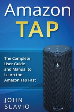portada Amazon Tap: The Complete User Guide and Manual to Learn the Amazon Tap Fast (in English)