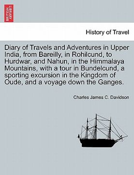 portada diary of travels and adventures in upper india, from bareilly, in rohilcund, to hurdwar, and nahun, in the himmalaya mountains, with a tour in bundelc (in English)