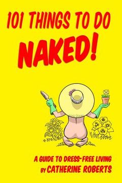 portada 101 Things to do Naked! A Guide to 'Dress-Free' Living (in English)