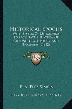 portada historical epochs: with system of mnemonics, to facilitate the study of chronology, history, and biography (1882) (en Inglés)