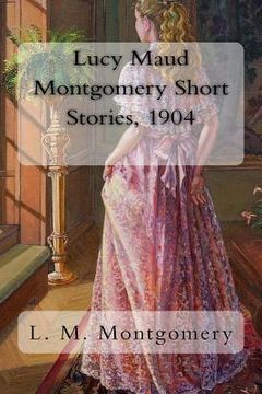 portada Lucy Maud Montgomery Short Stories, 1904 (in English)