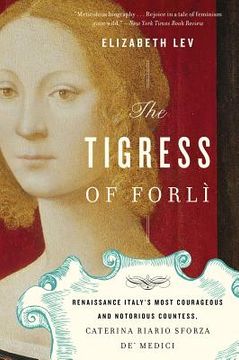 portada the tigress of forli: renaissance italy`s most courageous and notorious countess caterina riario sforza de` medici (in English)