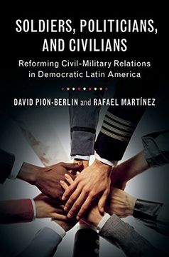 portada Soldiers, Politicians, and Civilians: Reforming Civil-Military Relations in Democratic Latin America (en Inglés)