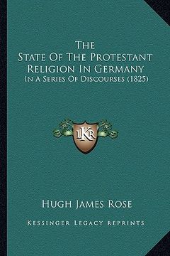 portada the state of the protestant religion in germany: in a series of discourses (1825) (in English)