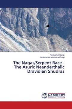 portada The Nagas/Serpent Race - The Asuric Neanderthalic Dravidian Shudras (en Inglés)