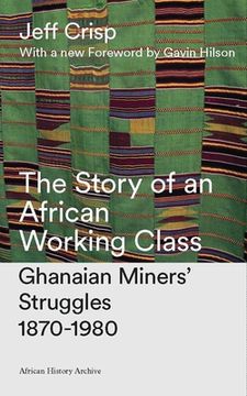 portada The Story of an African Working Class: Ghanaian Miners' Struggles 1870-1980 (en Inglés)