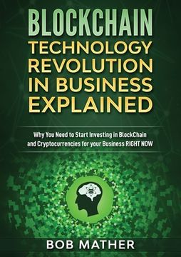 portada Blockchain Technology Revolution in Business Explained: Why You Need to Start Investing in Blockchain and Cryptocurrencies for your Business Right NOW (in English)
