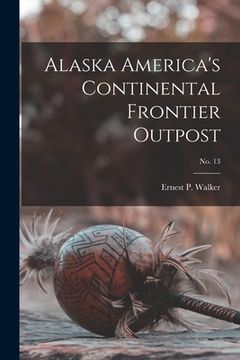 portada Alaska America's Continental Frontier Outpost; no. 13 (en Inglés)