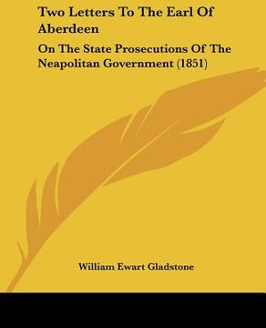 portada two letters to the earl of aberdeen: on the state prosecutions of the neapolitan government (1851) (in English)