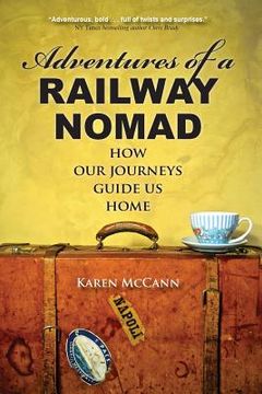 portada Adventures of a Railway Nomad: How Our Journeys Guide Us Home (en Inglés)