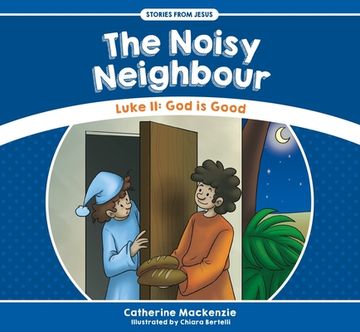 The Noisy Neighbour: Luke 11 - God Is Good (en Inglés)