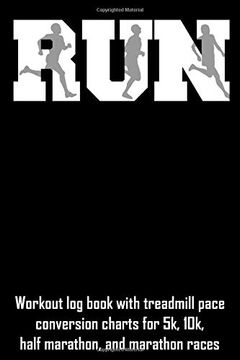 portada Run: Workout log Book With Treadmill Pace Conversion Charts for 5k, 10K, Half Marathon, and Marathon Races 