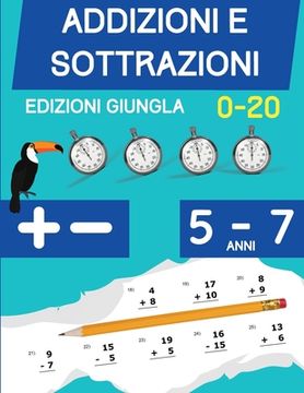 Addizioni e Sottrazioni: Libro di esercizi di matematica per bambini di 5-7 anni Cifre 1 a 20 (en Italiano)