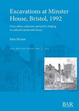 portada Excavations at Minster House, Bristol, 1992: From Abbey Cellarium and Prior'S Lodging to Cathedral Prebendal House (669) (British Archaeological Reports British Series) (in English)