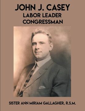 portada John J. Casey: Labor Leader Congressman (en Inglés)
