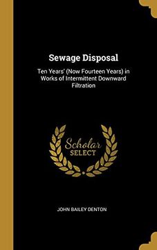 Sewage Disposal: Ten Years' (Now Fourteen Years) in Works of Intermittent Downward Filtration (en Inglés)