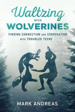 portada Waltzing with Wolverines: Finding Connection and Cooperation with Troubled Teens (en Inglés)