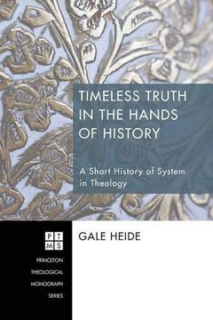 portada Timeless Truth in the Hands of History: A Short History of System in Theology (Princeton Theological Monograph) (Princeton Theological Monograph Series) (en Inglés)
