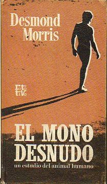 Libro El Mono Desnudo Un Estudio Del Animal Humano Desmond Morris Isbn 4584833 Comprar En Buscalibre
