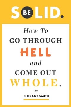 portada Be Solid: How To Go Through Hell & Come Out Whole