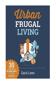 portada Urban Frugal Living: 30 Strategies to Save Over $10k Annually (en Inglés)