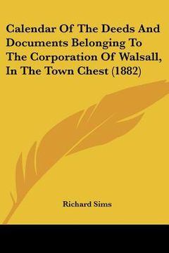portada calendar of the deeds and documents belonging to the corporation of walsall, in the town chest (1882)