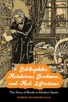 portada Bibliophiles, Murderous Bookmen, and Mad Librarians: The Story of Books in Modern Spain (en Inglés)