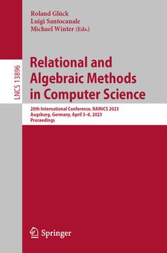 portada Relational and Algebraic Methods in Computer Science: 20th International Conference, Ramics 2023, Augsburg, Germany, April 3-6, 2023, Proceedings (en Inglés)