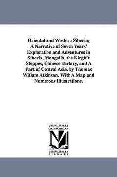 portada oriental and western siberia; a narrative of seven years' exploration and adventures in siberia, mongolia, the kirghis steppes, chinese tartary, and a (in English)