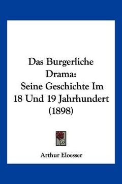 portada Das Burgerliche Drama: Seine Geschichte Im 18 Und 19 Jahrhundert (1898) (en Alemán)
