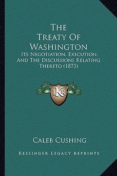 portada the treaty of washington the treaty of washington: its negotiation, execution, and the discussions relating theits negotiation, execution, and the dis (in English)
