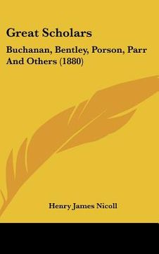 portada great scholars: buchanan, bentley, porson, parr and others (1880) (en Inglés)