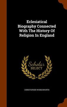 portada Eclesiatical Biography Connected With The History Of Religion In England