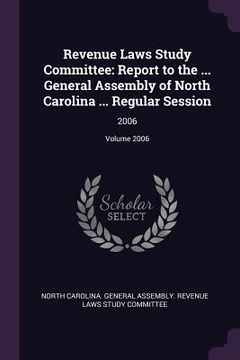 portada Revenue Laws Study Committee: Report to the ... General Assembly of North Carolina ... Regular Session: 2006; Volume 2006