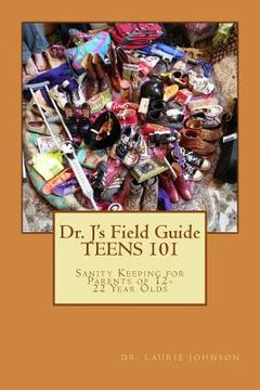 portada Dr. J's Field Guide: TEENS 101: Sanity Keeping for Parents of 12-22 Year Olds (en Inglés)
