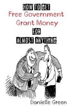 portada How to Get FREE Government Grant Money for Almost Anything: How to get free government grants and money (en Inglés)