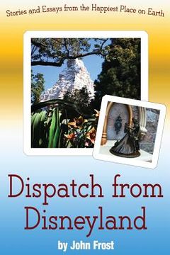 portada Dispatch from Disneyland: Stories and Essays from the Happiest Place on Earth (in English)