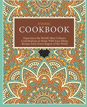 portada Ethnic Cookbook: Experience the World's Best Culinary Contributions at Home With Easy Ethnic Recipes From Every Region of the World (en Inglés)