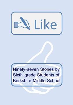 portada Like: Ninety-seven Stories by Sixth-grade Students of Berkshire Middle School (en Inglés)