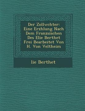 portada Der Zollw Chter: Eine Erz Hlung Nach Dem Franz Sischen Des Elie Berthet Frei Bearbeitet Von H. Von Veltheim (en Alemán)