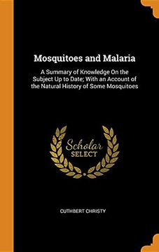 portada Mosquitoes and Malaria: A Summary of Knowledge on the Subject up to Date; With an Account of the Natural History of Some Mosquitoes 