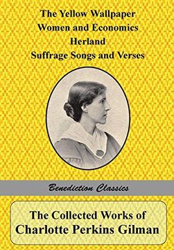 portada The Collected Works of Charlotte Perkins Gilman: The Yellow Wallpaper, Women and Economics, Herland, Suffrage Songs and Verses, and why i Wrote 'The Yellow Wallpaper' (en Inglés)