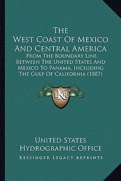 portada the west coast of mexico and central america: from the boundary line between the united states and mexico to panama, including the gulf of california (en Inglés)