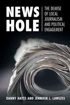 portada News Hole: The Demise of Local Journalism and Political Engagement (Communication, Society and Politics) (in English)